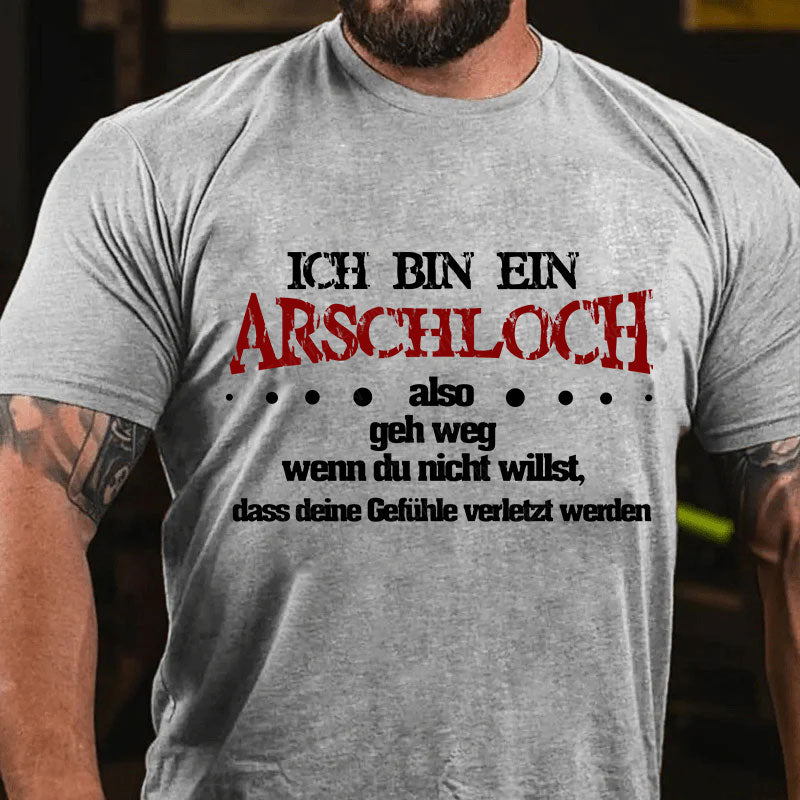 Ich bin ein Arschloch, also geh weg, wenn du nicht willst, dass deine Gefühle verletzt werden T-Shirt