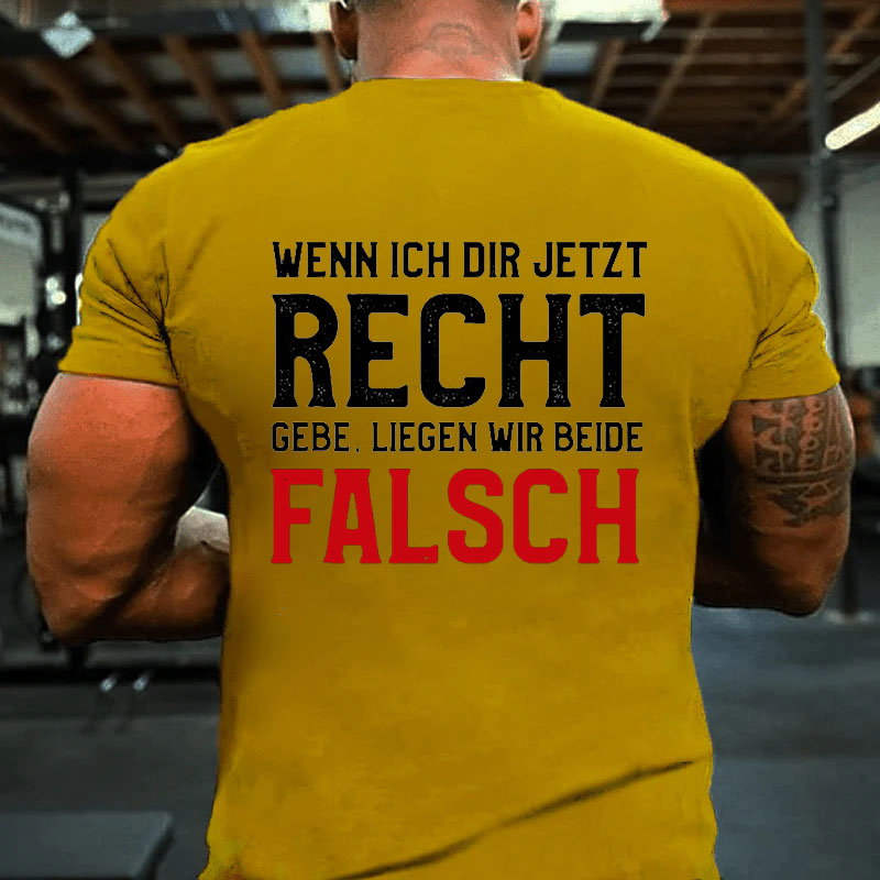 Wenn Ich Dir Jetzt Recht Gebe Liegen Wir Beide Falsch T-Shirt