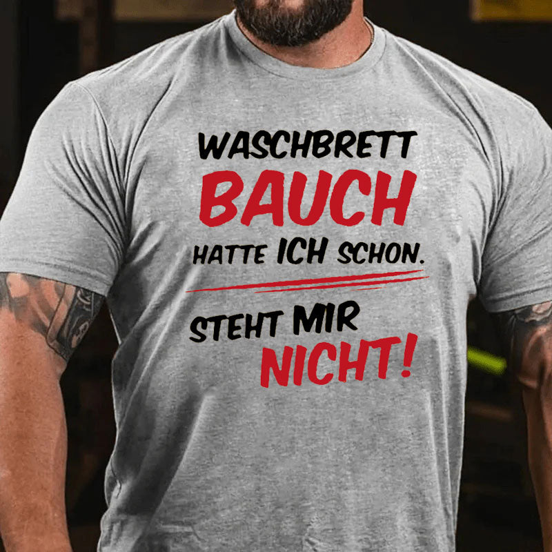Waschbrett Bauch Hatte Ich Schon Steht Mir Nicht T-Shirt