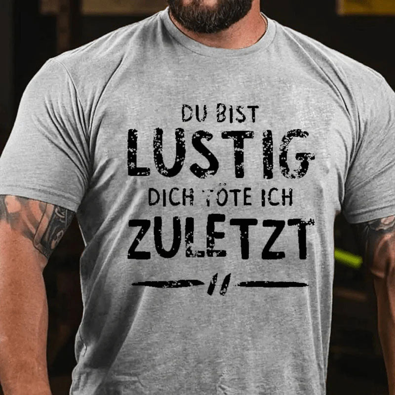 Du Bist Lustig Dich Töte Ich Zuletzt T-Shirt