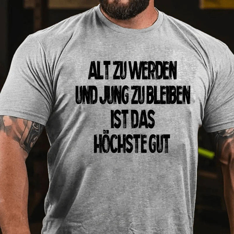 Alt zu werden und jung zu bleiben ist das höchste Gut T-Shirt