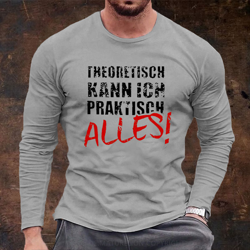 Theoretisch Kann Ich Praktisch Alles Langarm Shirt