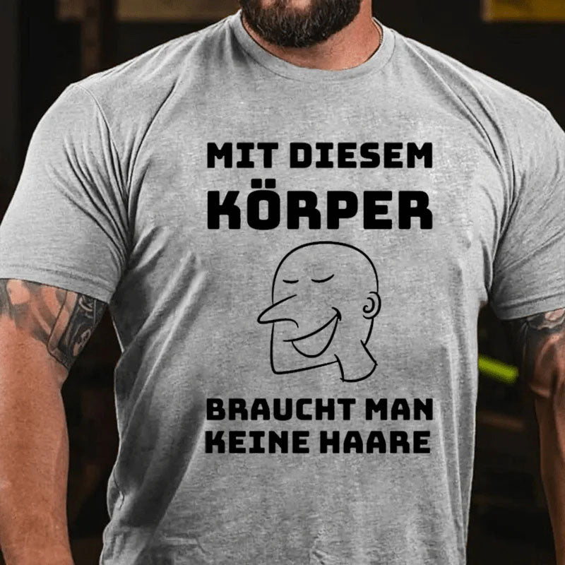 Mit Diesem Körper Braucht Man keine Haare T-Shirt