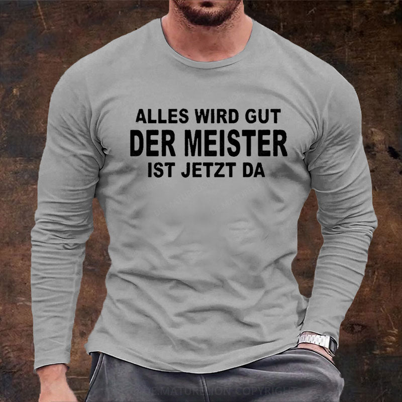 Alles Wird Gut Der Meister Ist Jetzt Da Langarm Shirt