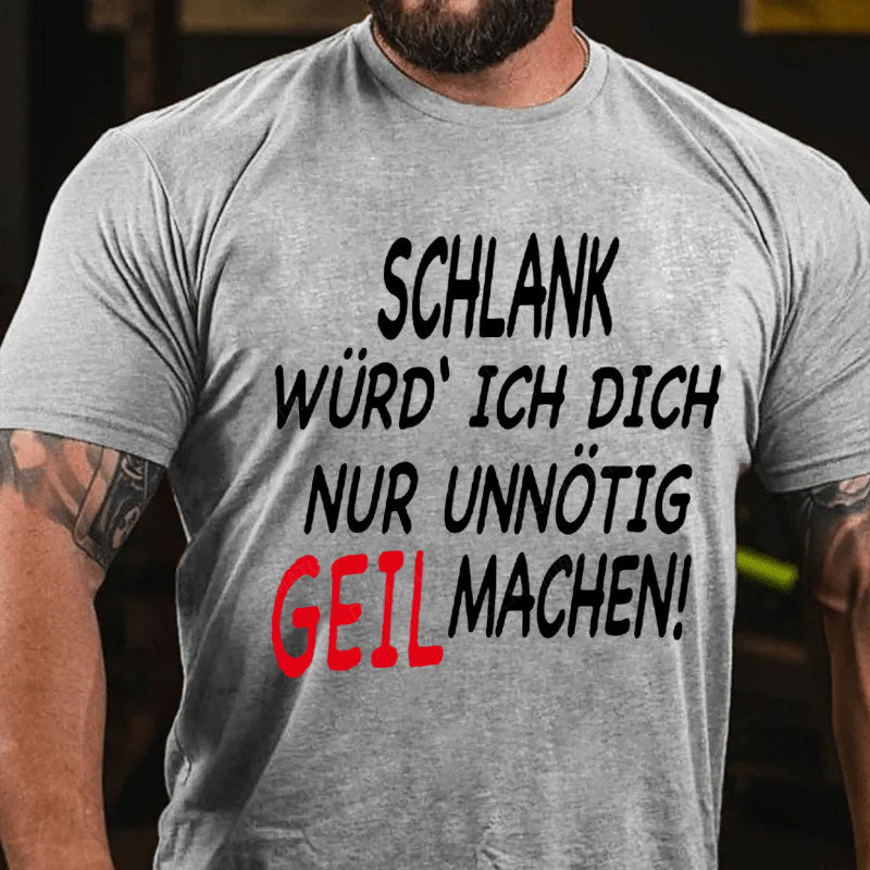 Schlank Würde Ich Dich Nur Unnötig Geil Machen T-Shirt