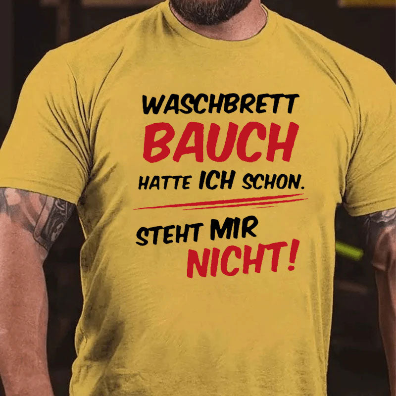 Waschbrett Bauch Hatte Ich Schon Steht Mir Nicht T-Shirt