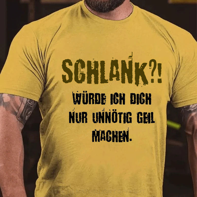 Schlank Würde Ich Dich Nur Unnötig Geil Machen T-Shirt