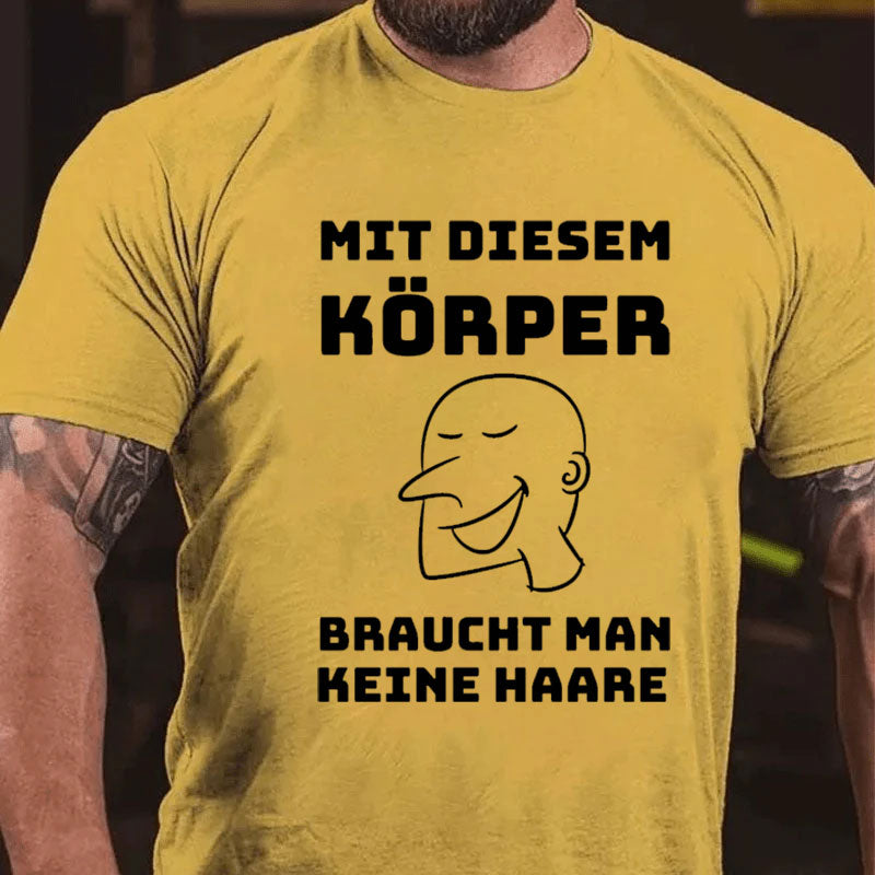 Mit Diesem Körper Braucht Man keine Haare T-Shirt