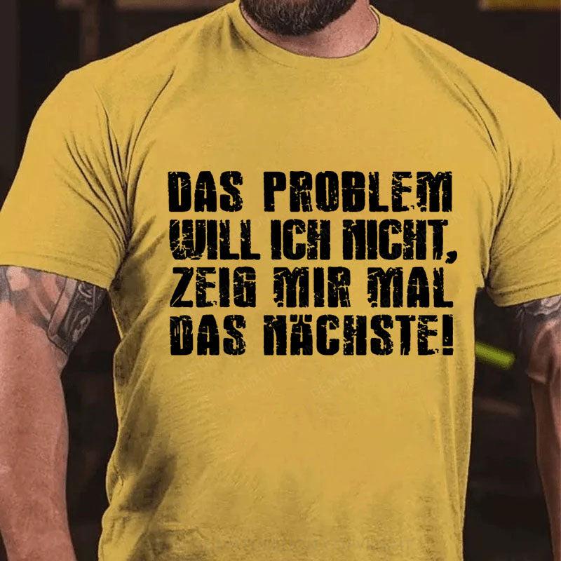 Das Problem Will Ich Nicht T-Shirt