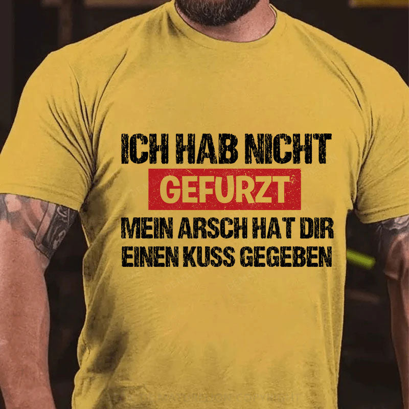 Ich Hab Nicht Gefurzt Mein Arsch Hat Dir Einen Kuss Gegeben T-Shirt
