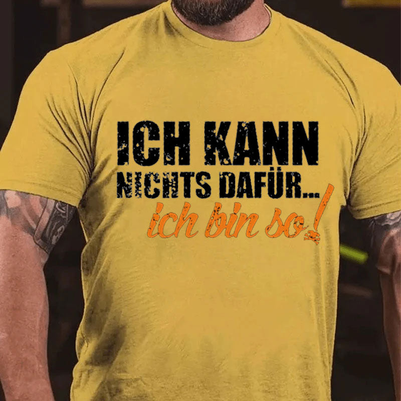 Ich Kann Nichts Dafür ... Ich Bin So T-Shirt