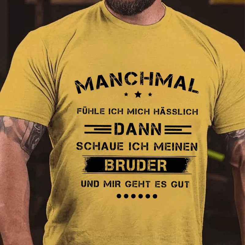 Manchmal fühle ich mich hässlich. Dann schaue ich meinen Bruder an und mir geht es gut T-Shirt