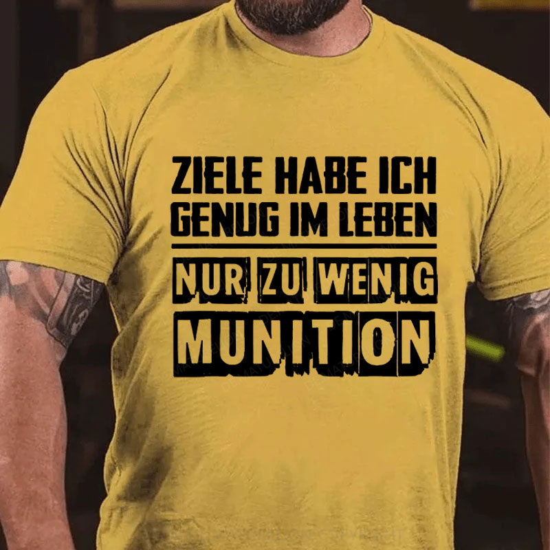 Ziele Habe Ich Genug, Nur Zu Wenig Munition T-Shirt