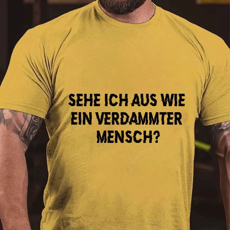 Sehe ich aus wie ein verdammter Mensch T-Shirt