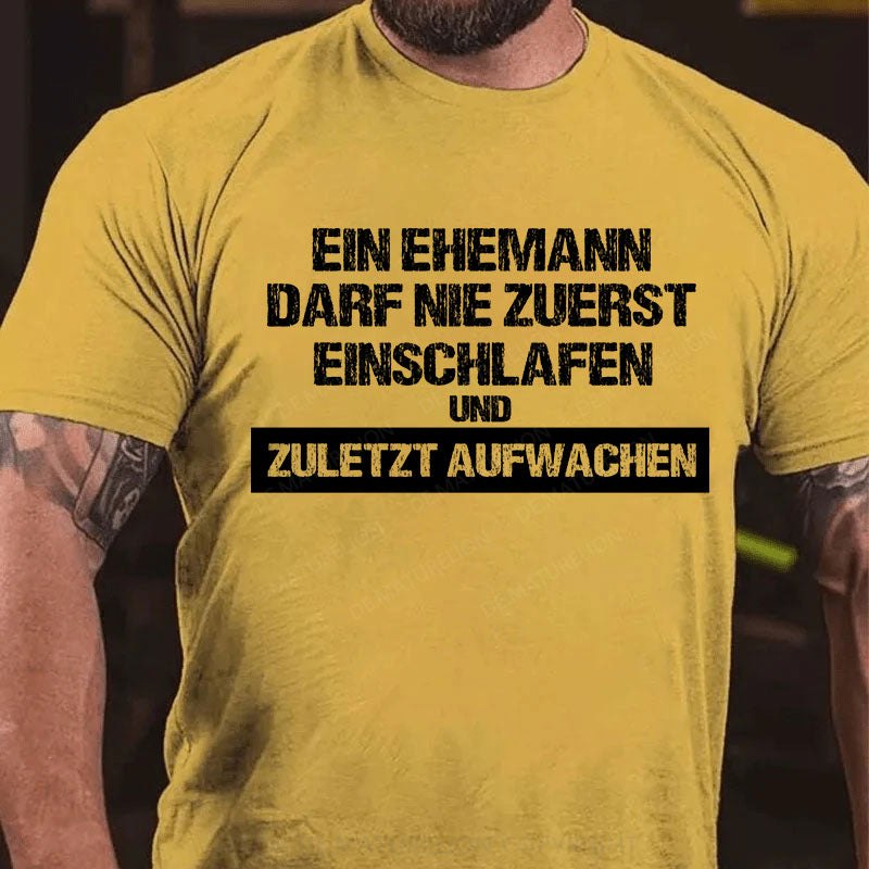 Ein Ehemann darf nie zuerst einschlafen und zuletzt aufwachen T-Shirt
