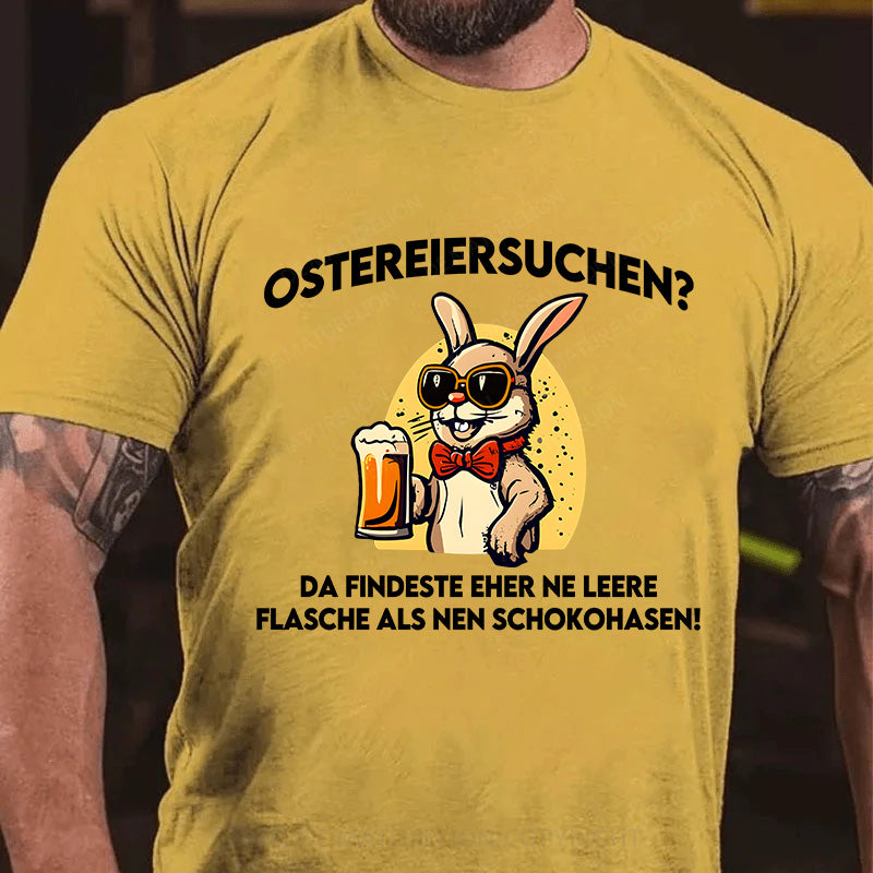 Ostereiersuchen Da findeste eher ne leere Flasche als nen Schokohasen! T-Shirt