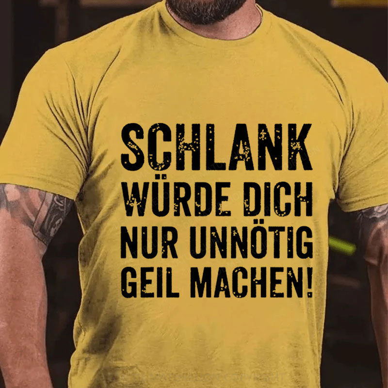 Schlank Würde Ich Dich Nur Unnötig Geil Machen T-Shirt