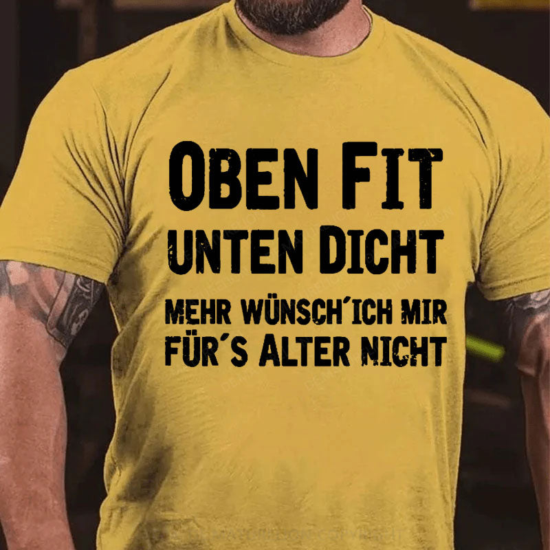 Oben Fit Unten Dicht Mehr Wünsche Ich Mir Für Das Alter Nicht T-Shirt