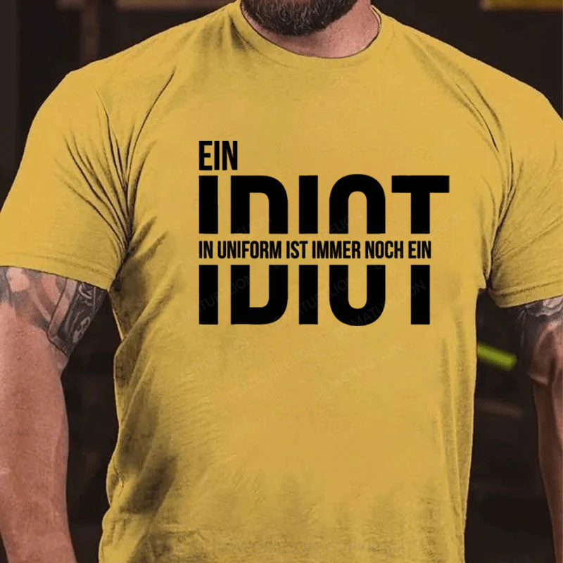 Ein Idiot In Uniform Ist Immer Noch Ein Idiot T-Shirt