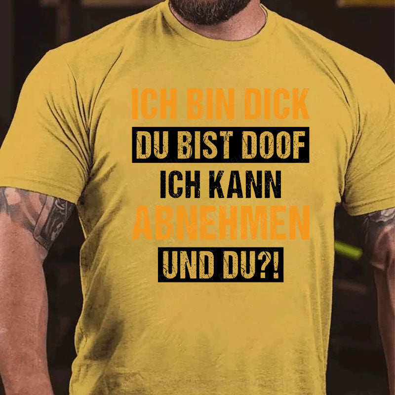 Ich bin dick, du bist doof. Ich kann abnehmen und du?! T-Shirt