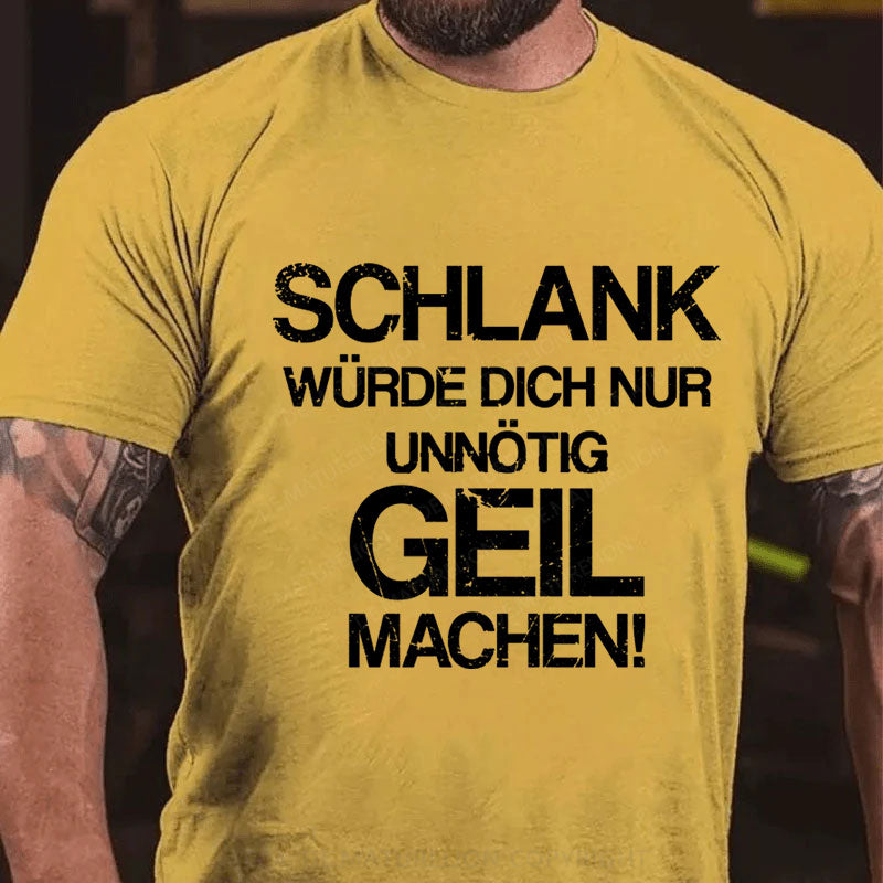 Schlank Würde Ich Dich Nur Unnötig Geil Machen T-Shirt