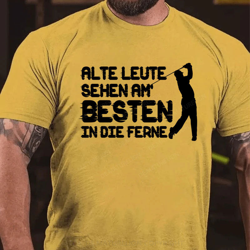 Alte Leute sehen am Besten in die Ferne T-Shirt