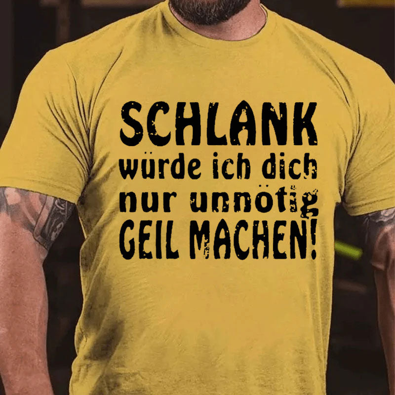 Schlank Würde Ich Dich Nur Unnötig Geil Machen T-Shirt