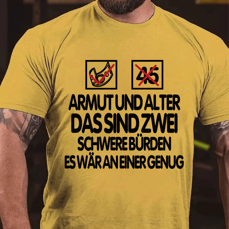 Armut und Alter, das sind zwei schwere Bürden, es wär an einer genug T-Shirt