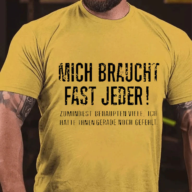 Mich Braucht Fast Jeder Zumindest Behaupten Viele Ich Hätte Ihnen Gerade Noch Gefehlt T-Shirt