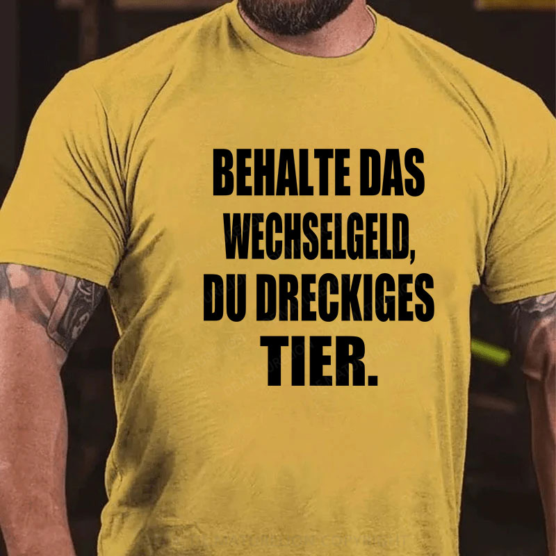 Behalte das Wechselgeld, du dreckiges Tier T-Shirt