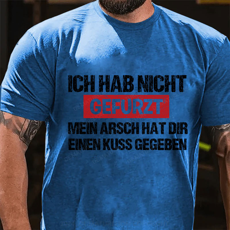 Ich Hab Nicht Gefurzt Mein Arsch Hat Dir Einen Kuss Gegeben T-Shirt