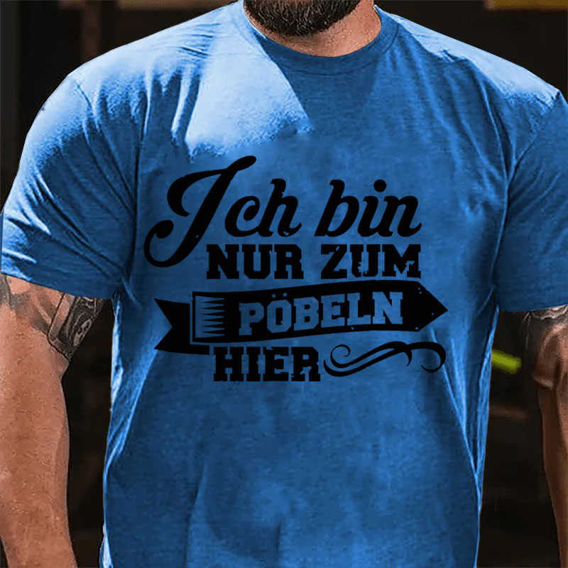 Ich bin nur zum Pöbeln hier T Shirt