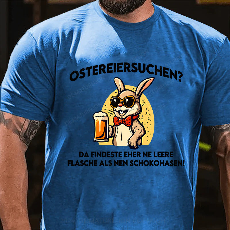 Ostereiersuchen Da findeste eher ne leere Flasche als nen Schokohasen! T-Shirt