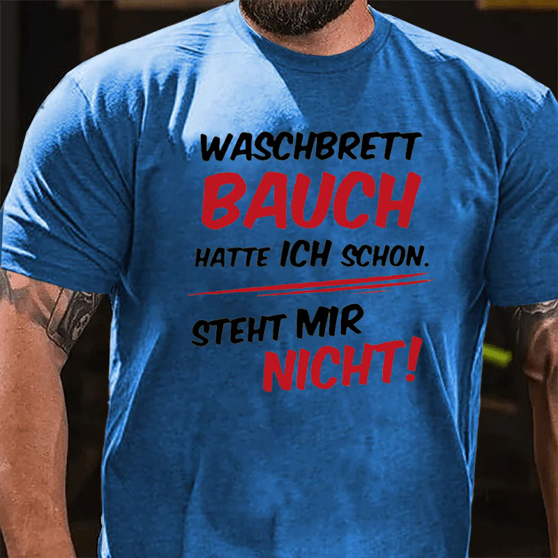 Waschbrett Bauch Hatte Ich Schon Steht Mir Nicht T-Shirt