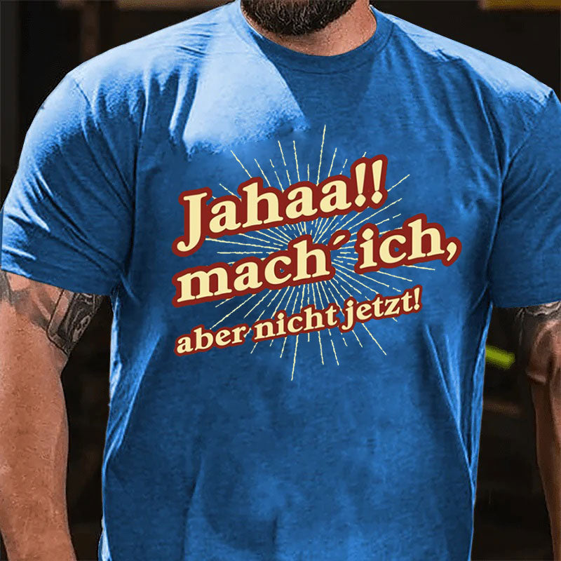 Jahaa Mach ich aber nicht jetzt T-Shirt