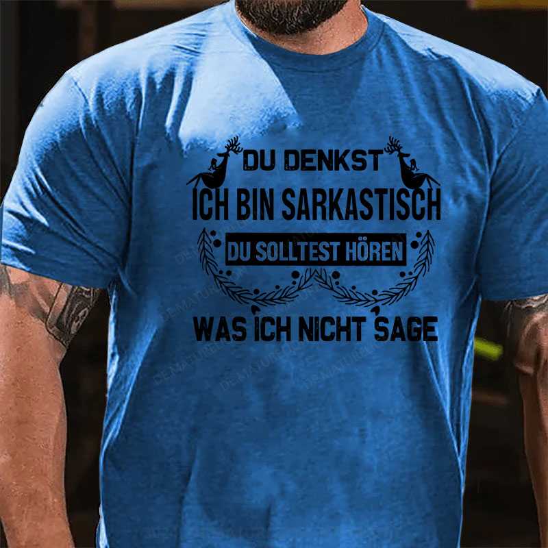 Du denkst, ich bin sarkastisch Du solltest hören, was ich nicht sage T-Shirt