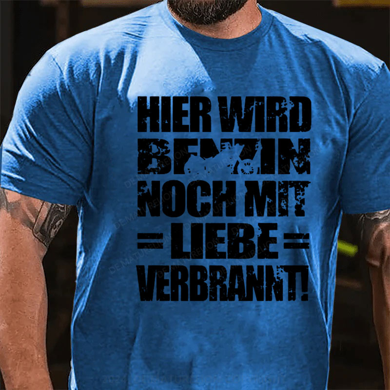 Hier Wird Benzin Noch Mit Liebe Verbrannt T-Shirt