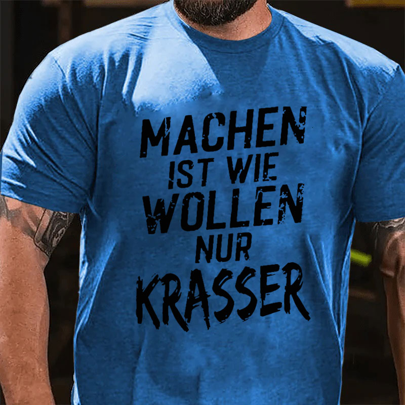 Machen Ist Wie Wollen Nur Krasser T-Shirt