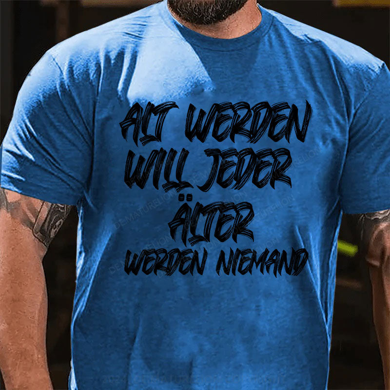 Alt werden will jeder, älter werden niemand T-Shirt