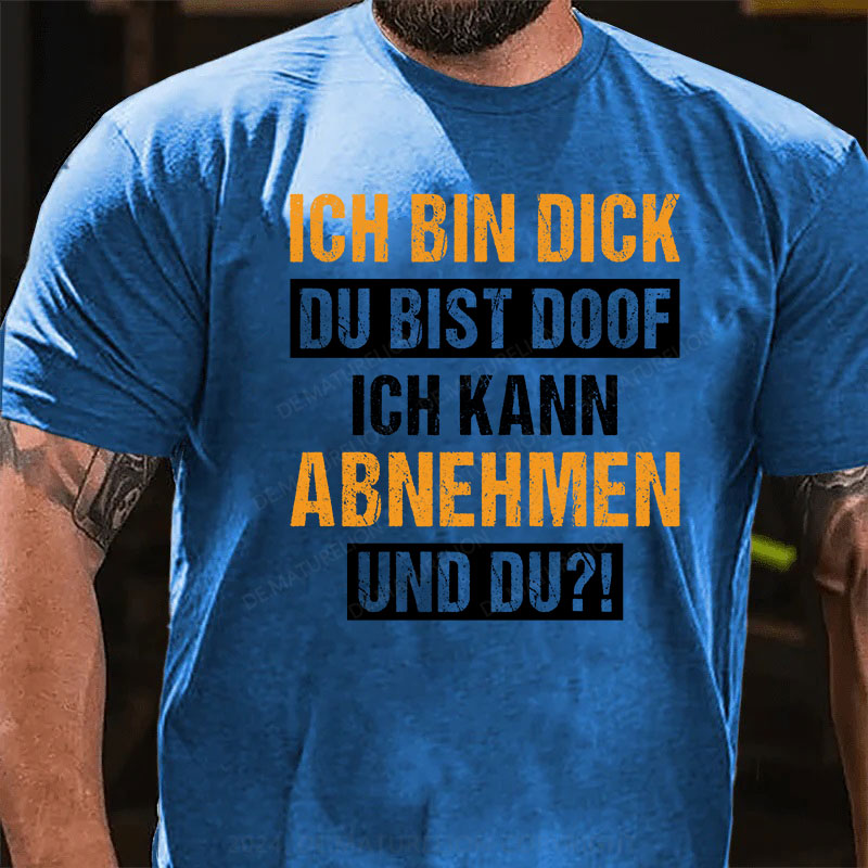 Ich bin dick, du bist doof. Ich kann abnehmen und du?! T-Shirt