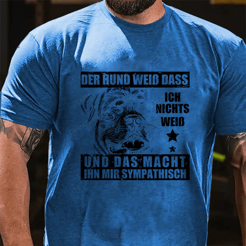 Der Hund weiß, dass ich nichts weiß - und das macht ihn mir sympathisch T-Shirt