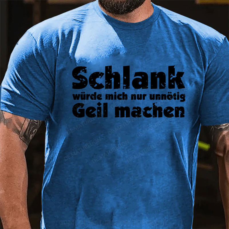 Schlank Würde Ich Dich Nur Unnötig Geil Machen T-Shirt