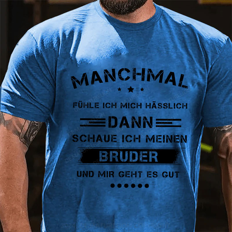 Manchmal fühle ich mich hässlich. Dann schaue ich meinen Bruder an und mir geht es gut T-Shirt