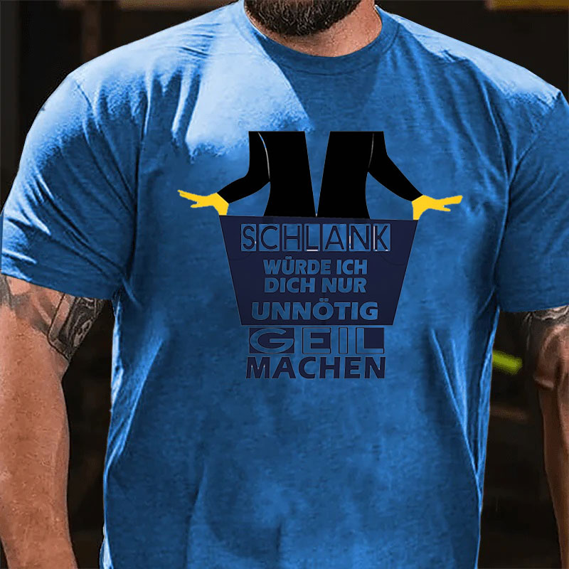 Schlank Würde Ich Dich Nur Unnötig Geil Machen T-Shirt