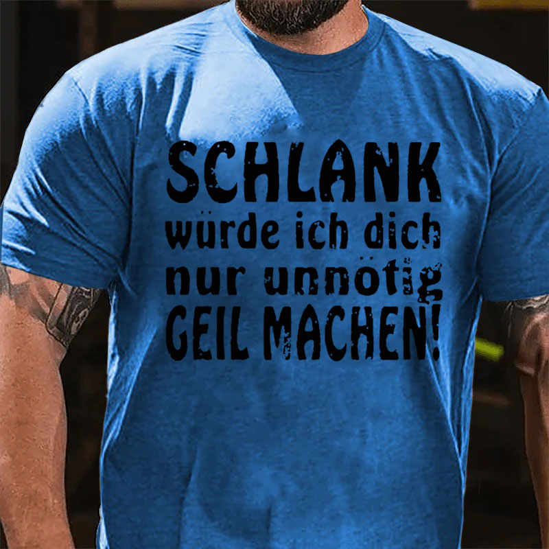 Schlank Würde Ich Dich Nur Unnötig Geil Machen T-Shirt