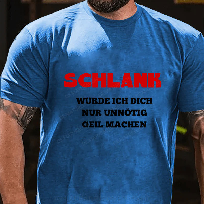 Schlank Würde Ich Dich Nur Unnötig Geil Machen T-Shirt