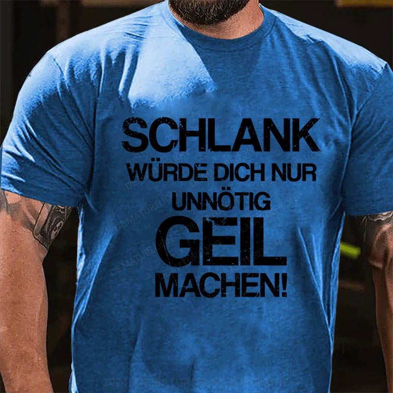 Schlank Würde Ich Dich Nur Unnötig Geil Machen T-Shirt