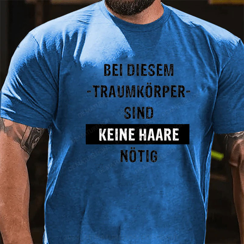 Bei diesem Traumkörper sind keine Haare nötig T-Shirt