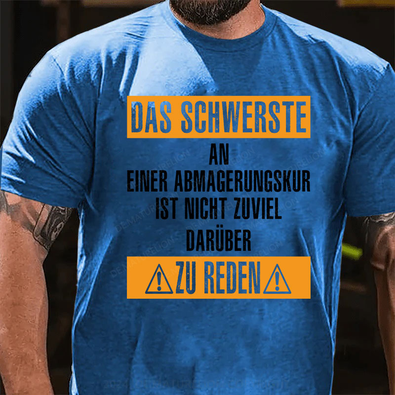 Das schwerste an einer Abmagerungskur ist, nicht zuviel darüber zu reden T-Shirt
