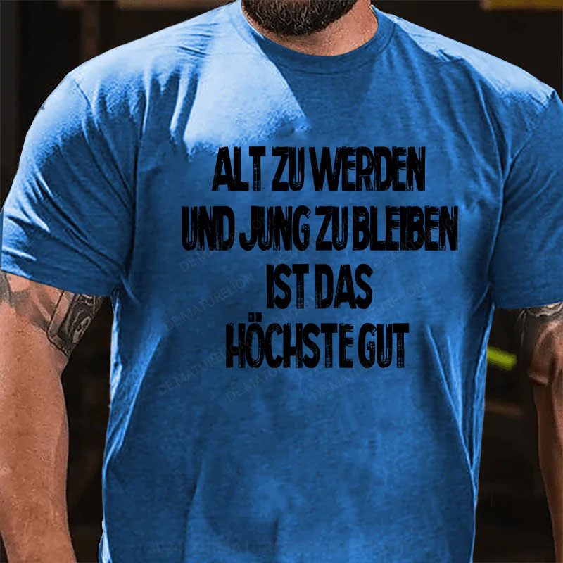 Alt zu werden und jung zu bleiben ist das höchste Gut T-Shirt